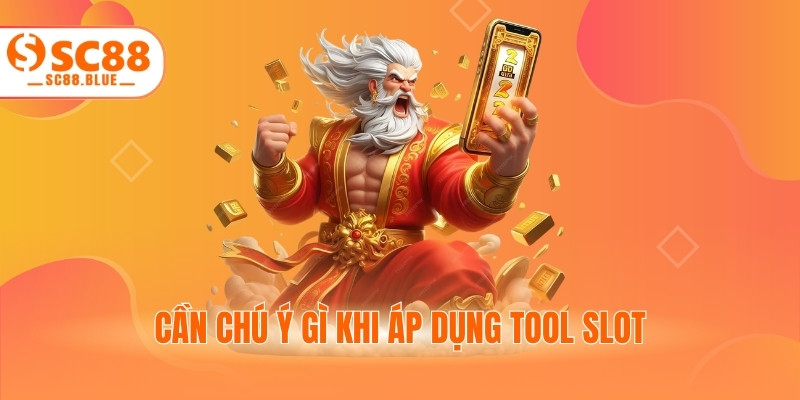 Cần chú ý gì khi áp dụng tool slot