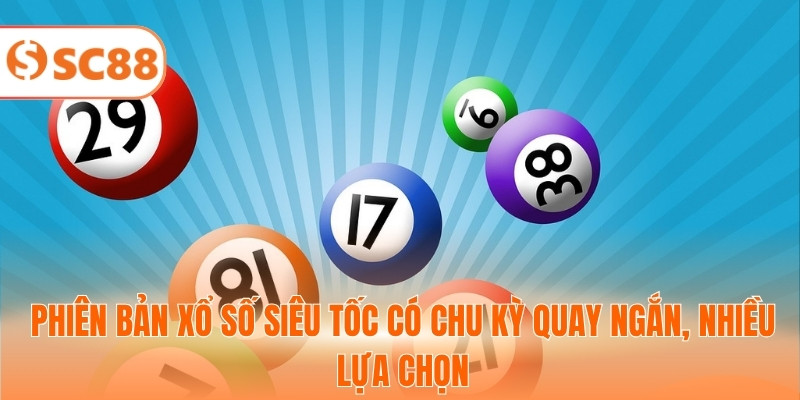 Phiên bản xổ số siêu tốc có chu kỳ quay ngắn, nhiều lựa chọn